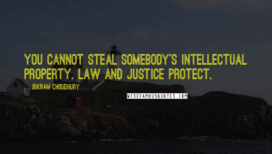 Bikram Choudhury Quotes: You cannot steal somebody's intellectual property. Law and justice protect.