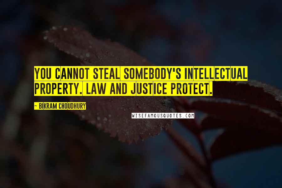 Bikram Choudhury Quotes: You cannot steal somebody's intellectual property. Law and justice protect.