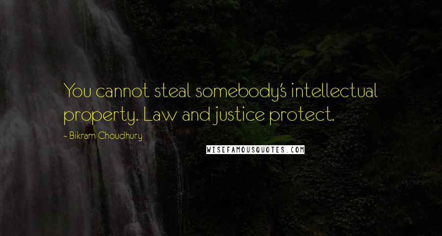 Bikram Choudhury Quotes: You cannot steal somebody's intellectual property. Law and justice protect.