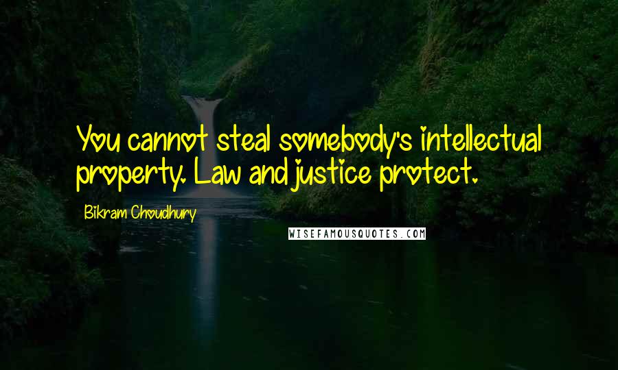 Bikram Choudhury Quotes: You cannot steal somebody's intellectual property. Law and justice protect.