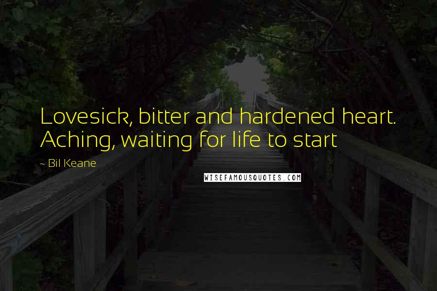 Bil Keane Quotes: Lovesick, bitter and hardened heart. Aching, waiting for life to start