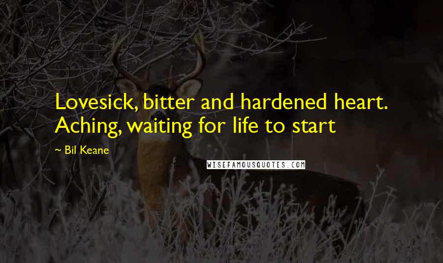 Bil Keane Quotes: Lovesick, bitter and hardened heart. Aching, waiting for life to start