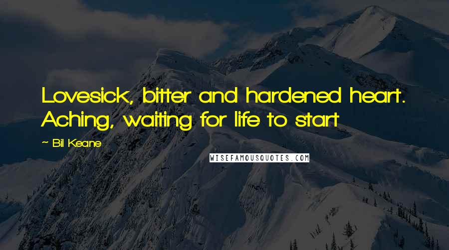 Bil Keane Quotes: Lovesick, bitter and hardened heart. Aching, waiting for life to start