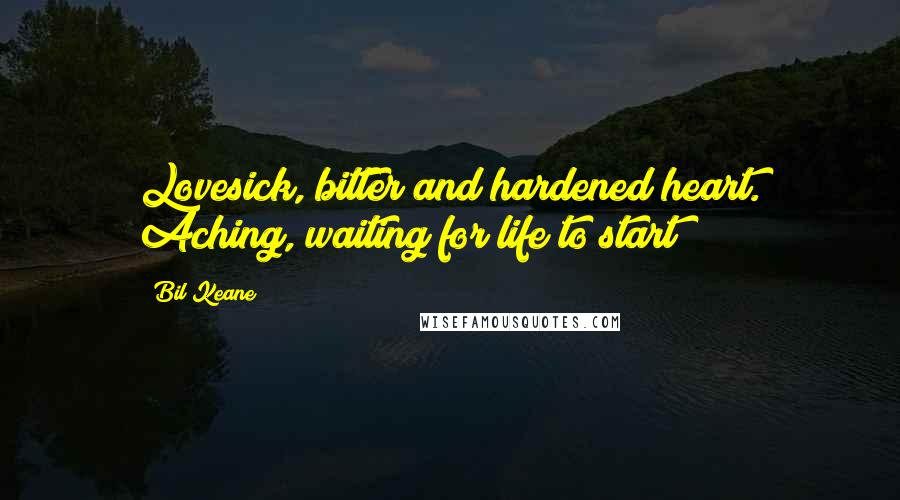 Bil Keane Quotes: Lovesick, bitter and hardened heart. Aching, waiting for life to start