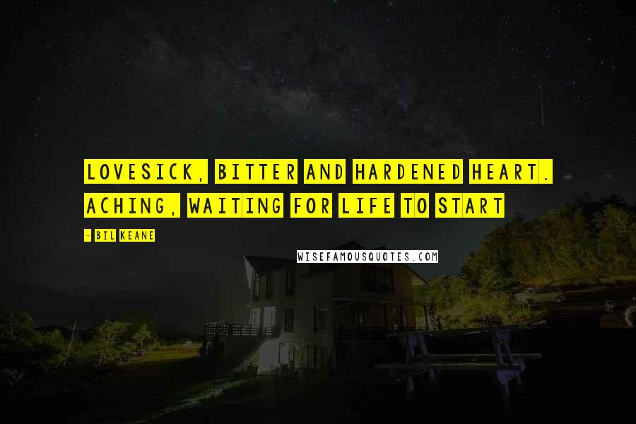 Bil Keane Quotes: Lovesick, bitter and hardened heart. Aching, waiting for life to start