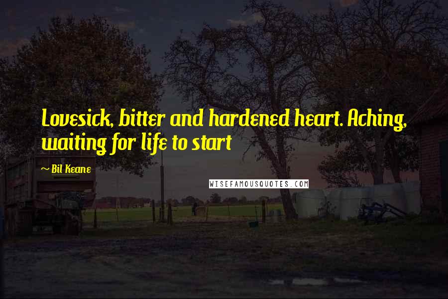 Bil Keane Quotes: Lovesick, bitter and hardened heart. Aching, waiting for life to start