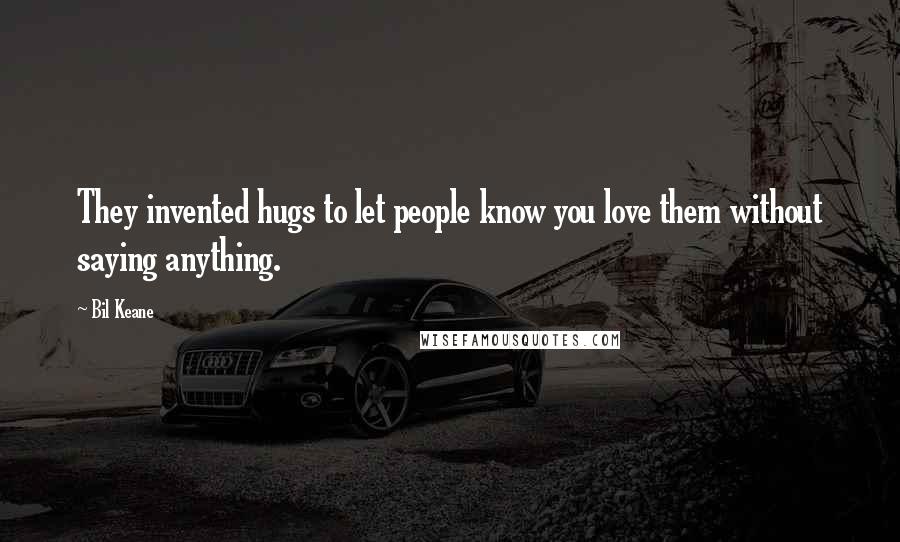 Bil Keane Quotes: They invented hugs to let people know you love them without saying anything.