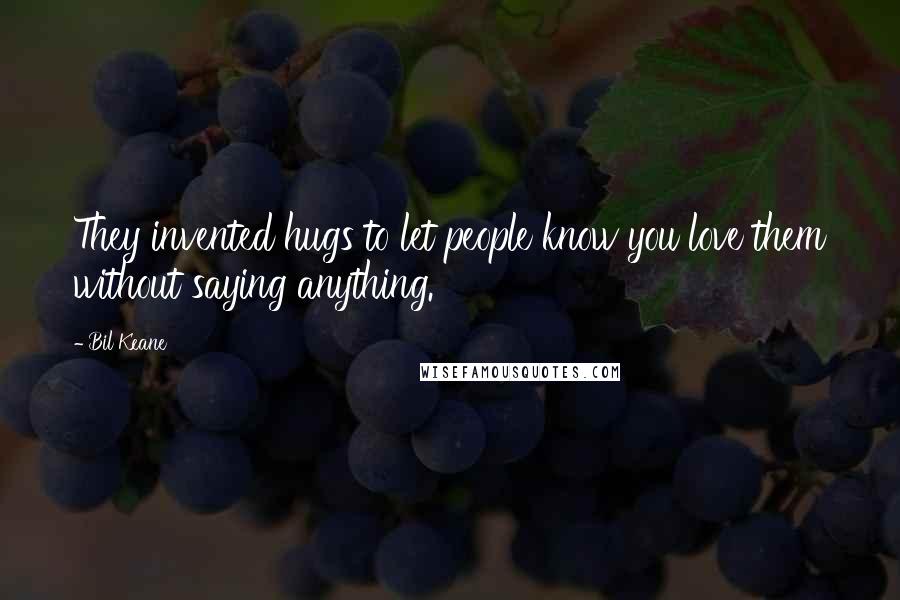 Bil Keane Quotes: They invented hugs to let people know you love them without saying anything.