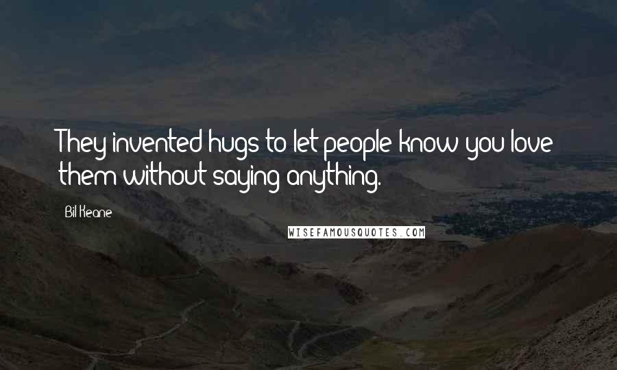 Bil Keane Quotes: They invented hugs to let people know you love them without saying anything.