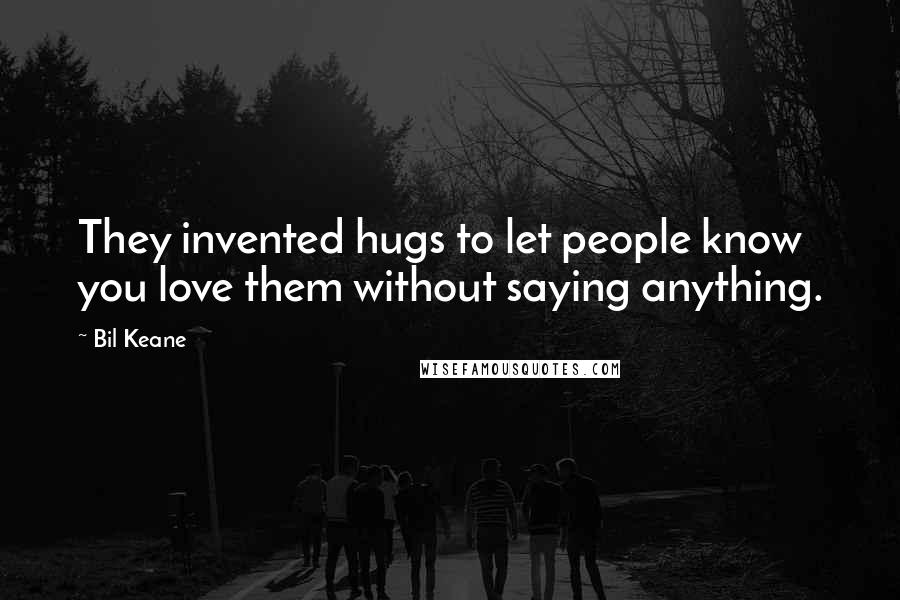 Bil Keane Quotes: They invented hugs to let people know you love them without saying anything.