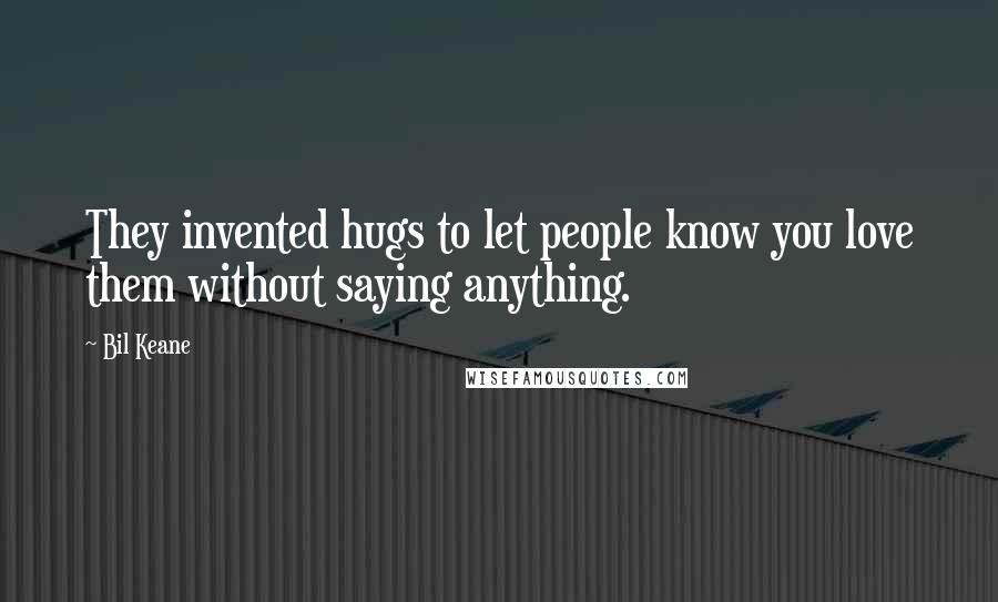 Bil Keane Quotes: They invented hugs to let people know you love them without saying anything.