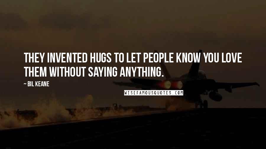 Bil Keane Quotes: They invented hugs to let people know you love them without saying anything.