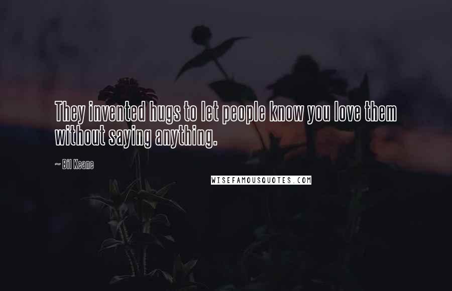 Bil Keane Quotes: They invented hugs to let people know you love them without saying anything.