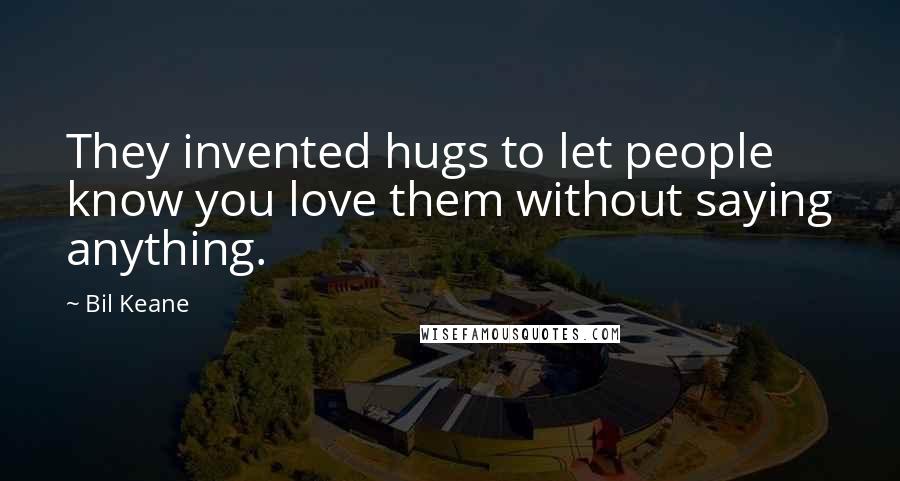 Bil Keane Quotes: They invented hugs to let people know you love them without saying anything.