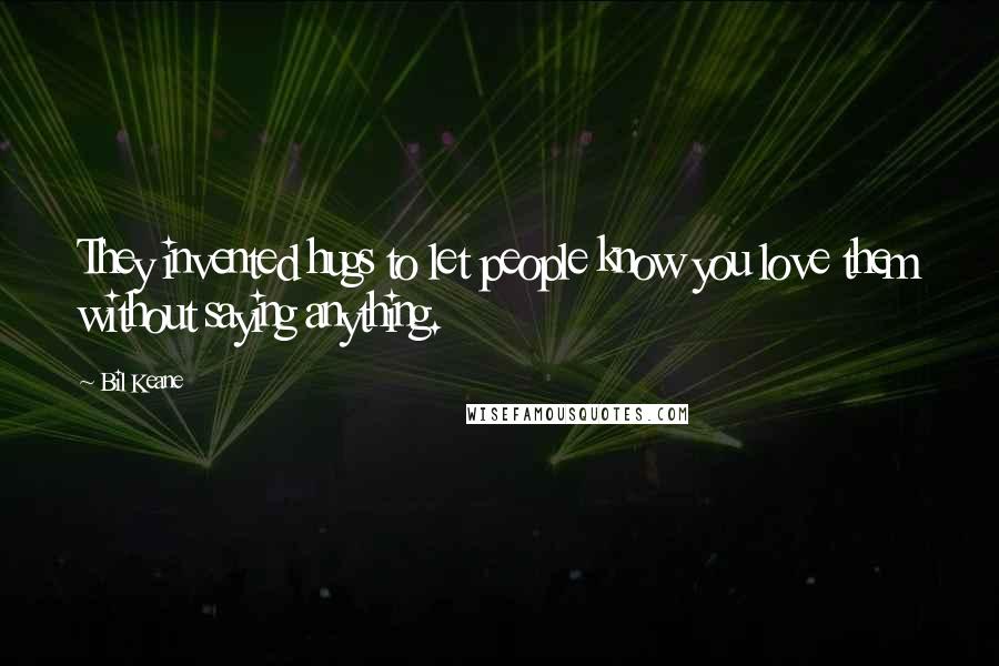 Bil Keane Quotes: They invented hugs to let people know you love them without saying anything.