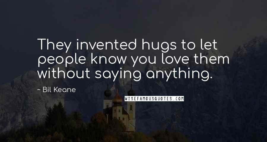 Bil Keane Quotes: They invented hugs to let people know you love them without saying anything.