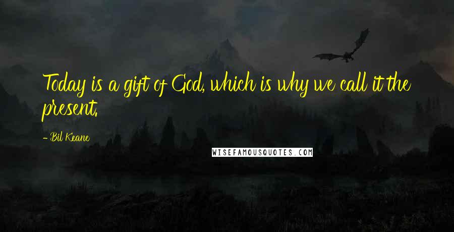 Bil Keane Quotes: Today is a gift of God, which is why we call it the present.