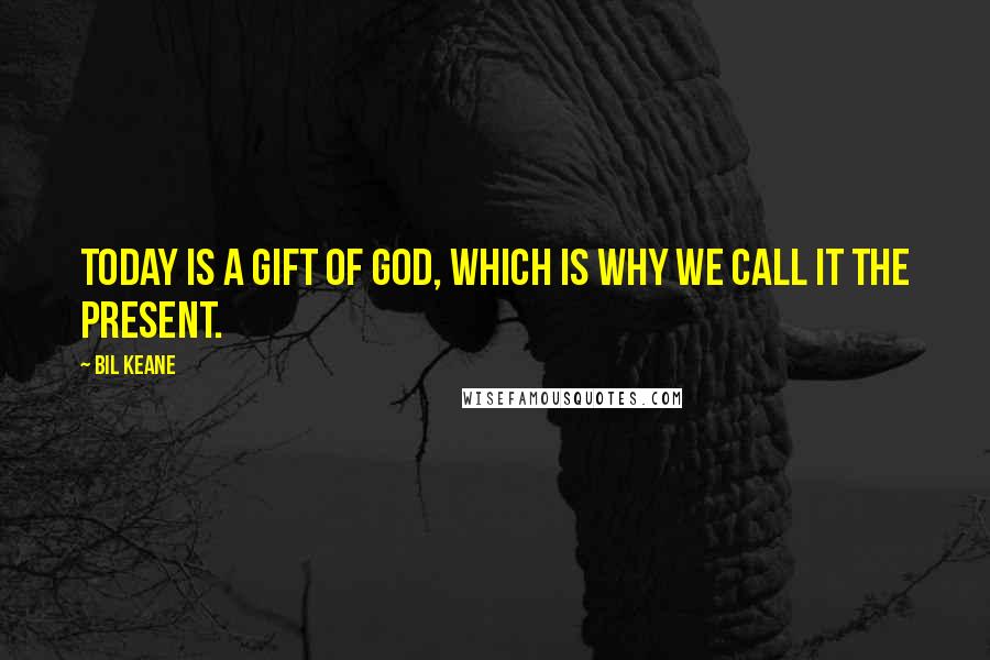 Bil Keane Quotes: Today is a gift of God, which is why we call it the present.