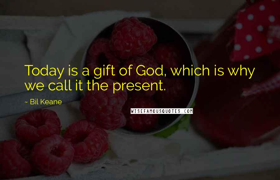 Bil Keane Quotes: Today is a gift of God, which is why we call it the present.