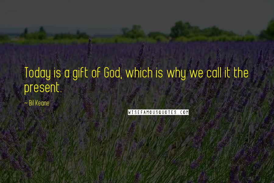 Bil Keane Quotes: Today is a gift of God, which is why we call it the present.