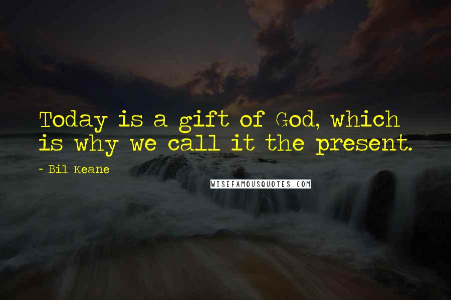 Bil Keane Quotes: Today is a gift of God, which is why we call it the present.
