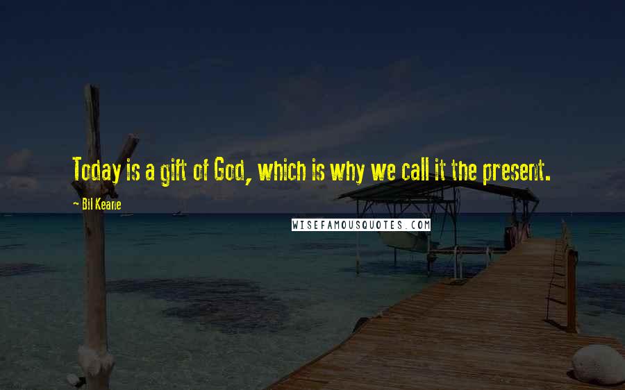 Bil Keane Quotes: Today is a gift of God, which is why we call it the present.