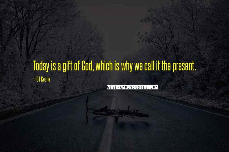 Bil Keane Quotes: Today is a gift of God, which is why we call it the present.