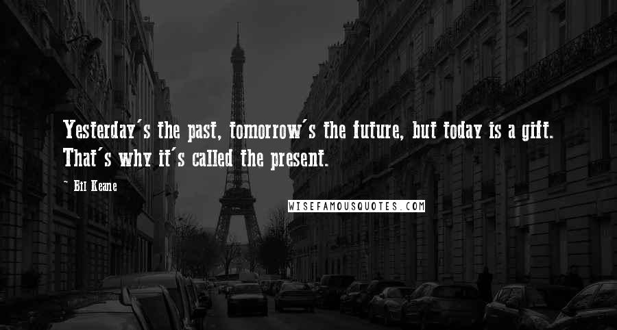 Bil Keane Quotes: Yesterday's the past, tomorrow's the future, but today is a gift. That's why it's called the present.