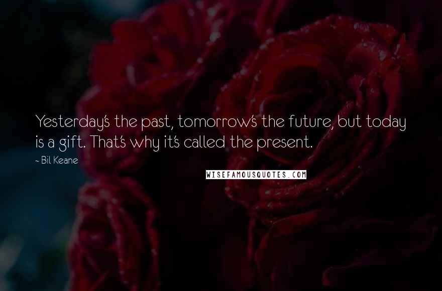 Bil Keane Quotes: Yesterday's the past, tomorrow's the future, but today is a gift. That's why it's called the present.