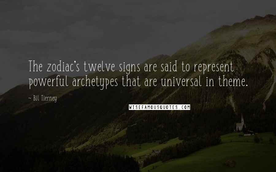 Bil Tierney Quotes: The zodiac's twelve signs are said to represent powerful archetypes that are universal in theme.