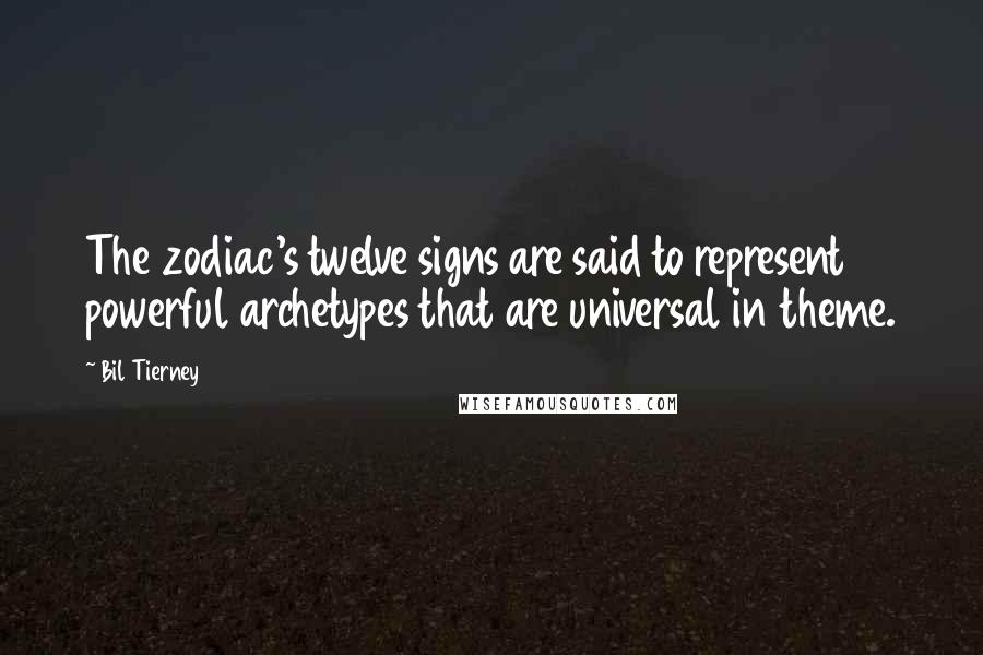 Bil Tierney Quotes: The zodiac's twelve signs are said to represent powerful archetypes that are universal in theme.