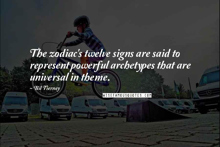 Bil Tierney Quotes: The zodiac's twelve signs are said to represent powerful archetypes that are universal in theme.