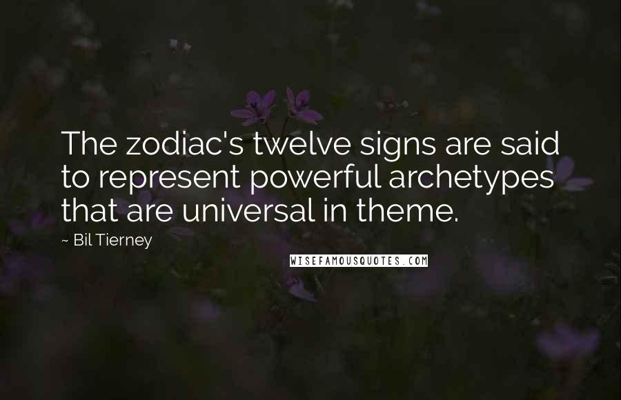 Bil Tierney Quotes: The zodiac's twelve signs are said to represent powerful archetypes that are universal in theme.