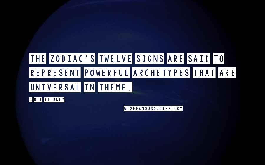 Bil Tierney Quotes: The zodiac's twelve signs are said to represent powerful archetypes that are universal in theme.