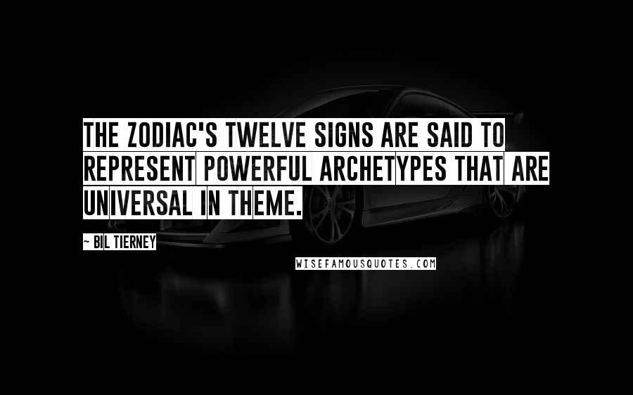 Bil Tierney Quotes: The zodiac's twelve signs are said to represent powerful archetypes that are universal in theme.