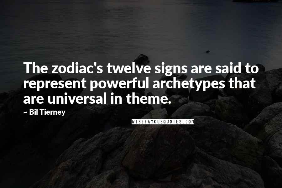 Bil Tierney Quotes: The zodiac's twelve signs are said to represent powerful archetypes that are universal in theme.