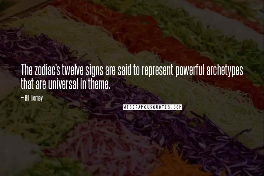 Bil Tierney Quotes: The zodiac's twelve signs are said to represent powerful archetypes that are universal in theme.