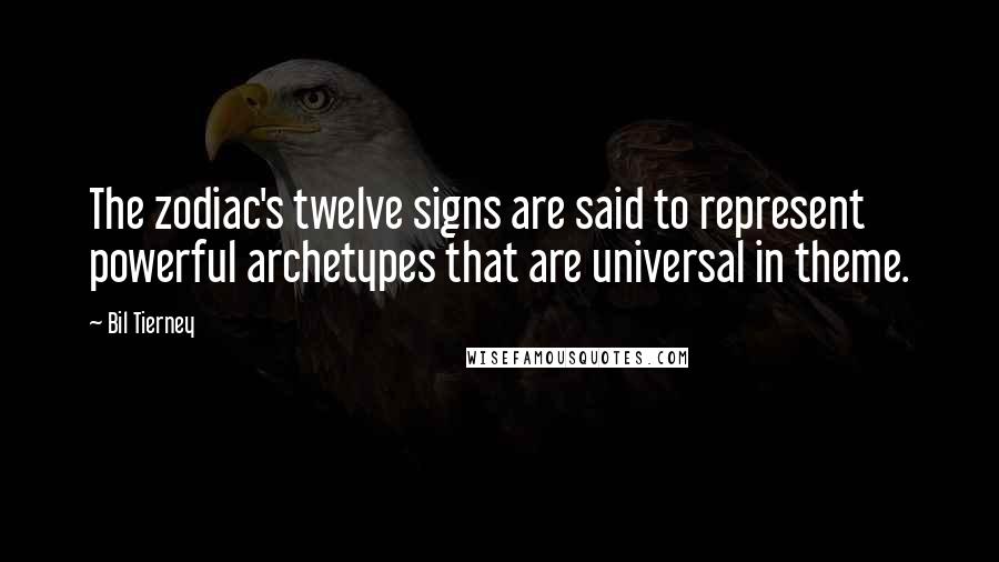 Bil Tierney Quotes: The zodiac's twelve signs are said to represent powerful archetypes that are universal in theme.