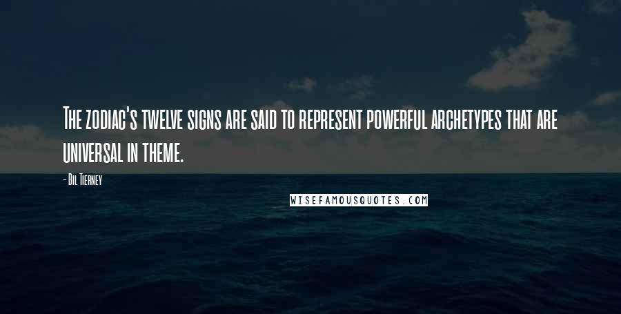 Bil Tierney Quotes: The zodiac's twelve signs are said to represent powerful archetypes that are universal in theme.