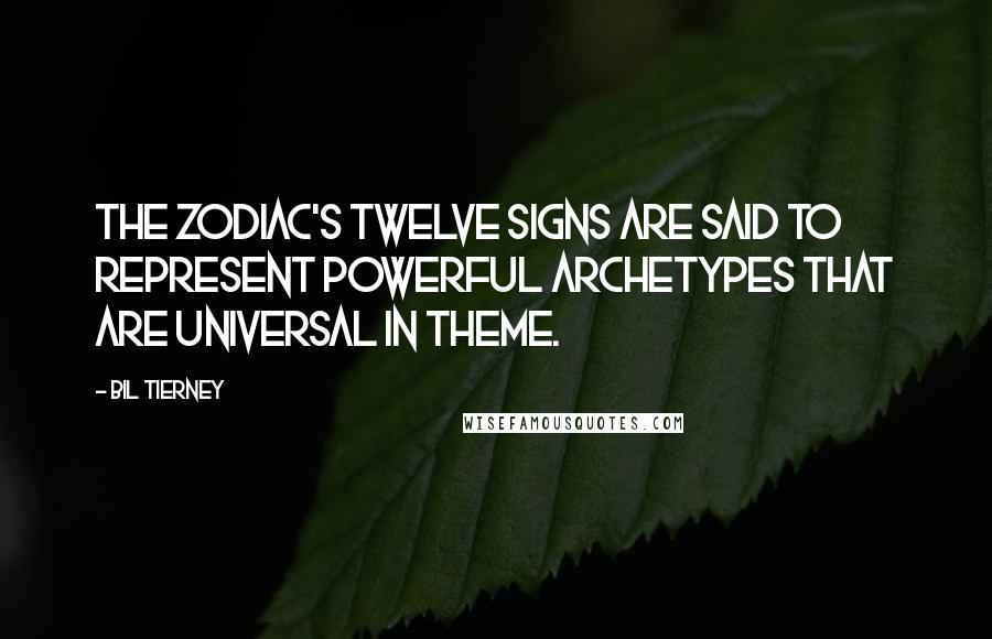 Bil Tierney Quotes: The zodiac's twelve signs are said to represent powerful archetypes that are universal in theme.