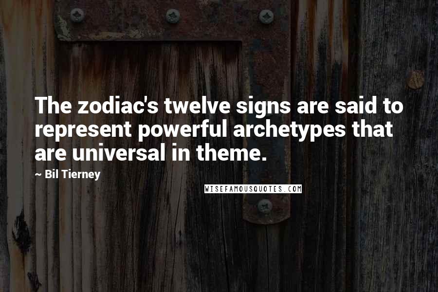 Bil Tierney Quotes: The zodiac's twelve signs are said to represent powerful archetypes that are universal in theme.