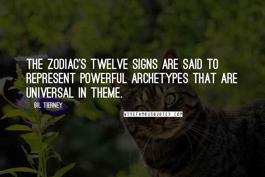 Bil Tierney Quotes: The zodiac's twelve signs are said to represent powerful archetypes that are universal in theme.