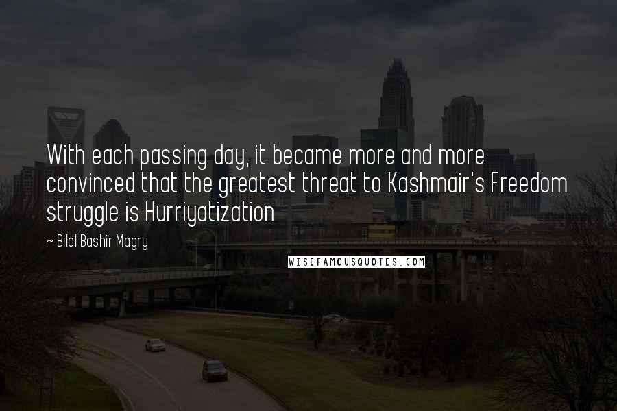 Bilal Bashir Magry Quotes: With each passing day, it became more and more convinced that the greatest threat to Kashmair's Freedom struggle is Hurriyatization