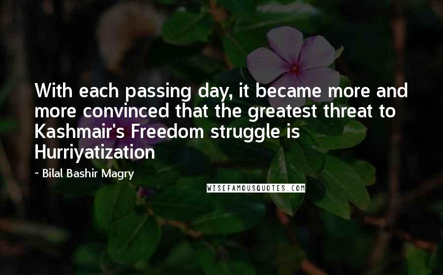 Bilal Bashir Magry Quotes: With each passing day, it became more and more convinced that the greatest threat to Kashmair's Freedom struggle is Hurriyatization