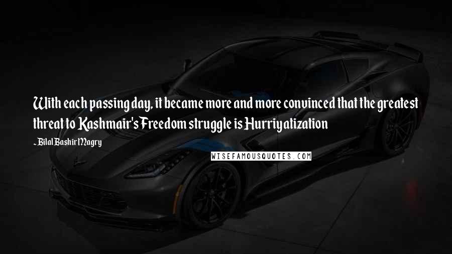 Bilal Bashir Magry Quotes: With each passing day, it became more and more convinced that the greatest threat to Kashmair's Freedom struggle is Hurriyatization
