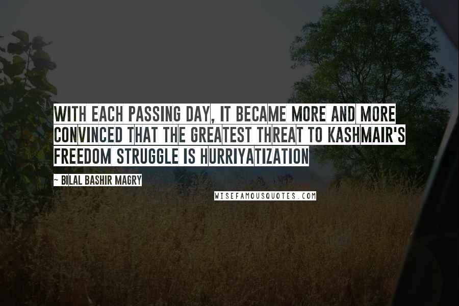 Bilal Bashir Magry Quotes: With each passing day, it became more and more convinced that the greatest threat to Kashmair's Freedom struggle is Hurriyatization