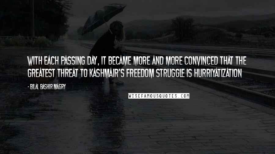 Bilal Bashir Magry Quotes: With each passing day, it became more and more convinced that the greatest threat to Kashmair's Freedom struggle is Hurriyatization