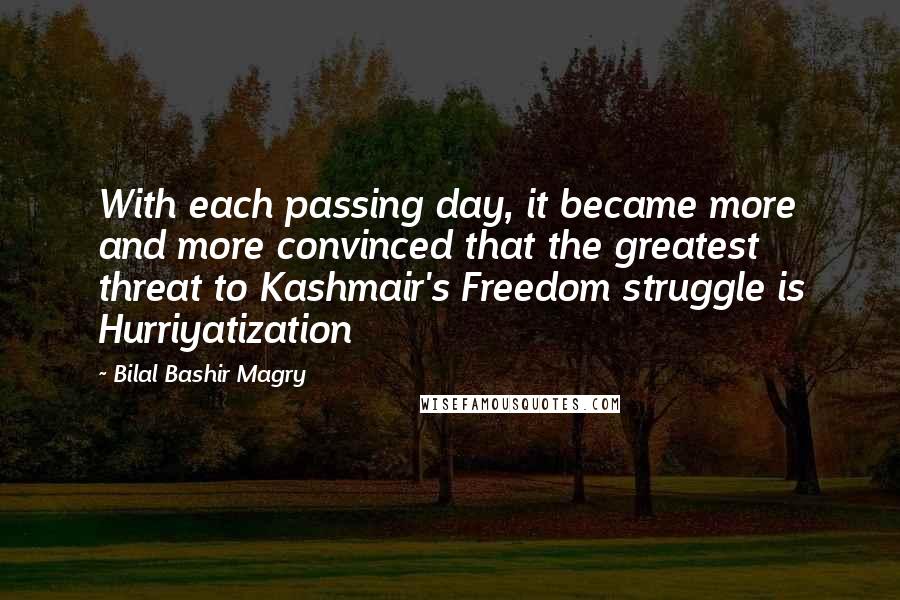 Bilal Bashir Magry Quotes: With each passing day, it became more and more convinced that the greatest threat to Kashmair's Freedom struggle is Hurriyatization