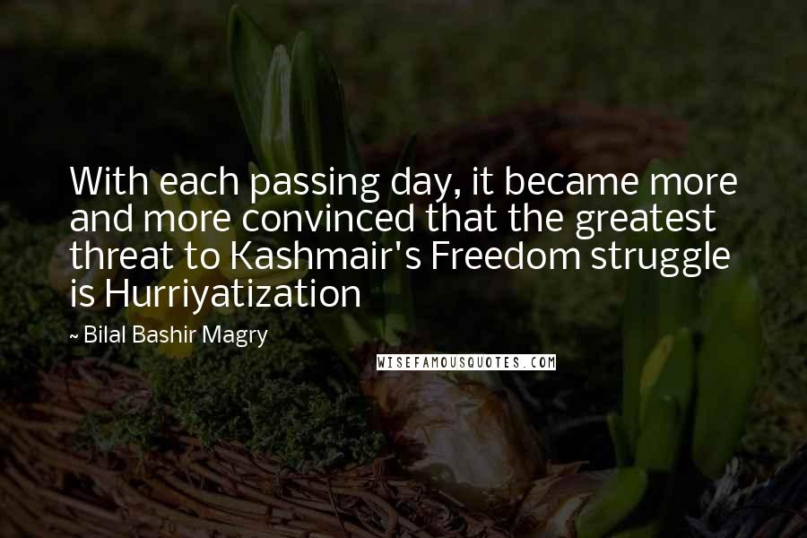 Bilal Bashir Magry Quotes: With each passing day, it became more and more convinced that the greatest threat to Kashmair's Freedom struggle is Hurriyatization