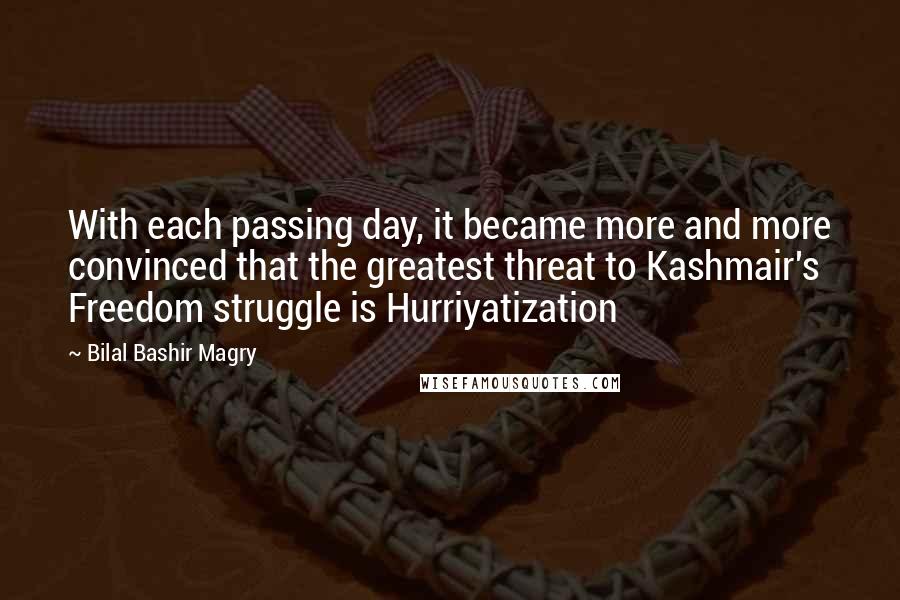 Bilal Bashir Magry Quotes: With each passing day, it became more and more convinced that the greatest threat to Kashmair's Freedom struggle is Hurriyatization